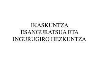 IKASKUNTZA ESANGURATSUA ETA INGURUGIRO HEZKUNTZA