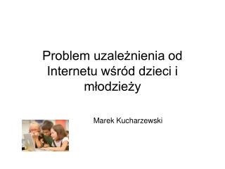 Problem uzależnienia od Internetu wśród dzieci i młodzieży