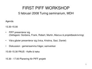 FIRST PIFF WORKSHOP 5 februari 2008 Turing seminarium, MDH