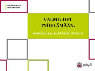 VALMIUDET TYÖELÄMÄÄN. RAKENNUSALAN PERUSTUTKINTO