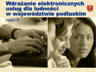 Wdrażanie elektronicznych usług dla ludności w województwie podlaskim
