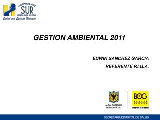 GESTION AMBIENTAL 2011 EDWIN SANCHEZ GARCIA REFERENTE P.I.G.A.