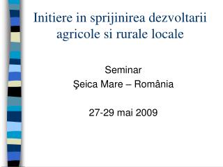 Initiere in sprijinirea dezvoltarii agricole si rurale locale