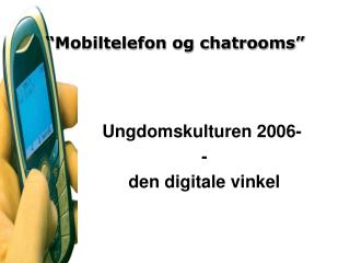 “Mobiltelefon og chatrooms”