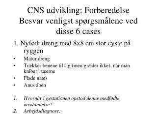 CNS udvikling: Forberedelse Besvar venligst spørgsmålene ved disse 6 cases