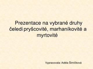 Prezentace na vybrané druhy čeledi pryšcovité, marhaníkovité a myrtovité 