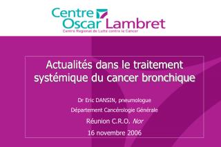 Actualités dans le traitement systémique du cancer bronchique Dr Eric DANSIN, pneumologue