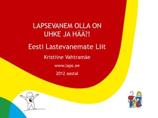 LAPSEVANEM OLLA ON UHKE JA HÄÄ?! Eesti Lastevanemate Liit Kristiine Vahtramäe laps.ee