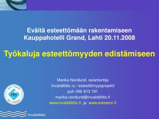Marika Nordlund, asiantuntija Invalidiliitto ry / esteettömyysprojekti puh (09) 613 191