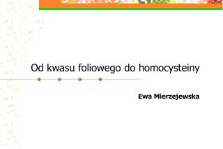 Od kwasu foliowego do homocysteiny