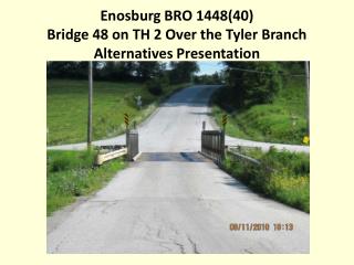 Enosburg BRO 1448(40) Bridge 48 on TH 2 Over the Tyler Branch Alternatives Presentation