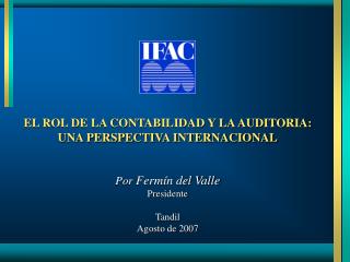 EL ROL DE LA CONTABILIDAD Y LA AUDITORIA: UNA PERSPECTIVA INTERNACIONAL Por Fermín del Valle