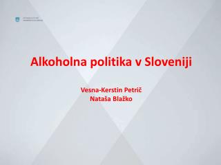 Alkoholna politika v Sloveniji Vesna-Kerstin Petrič Nataša Blažko