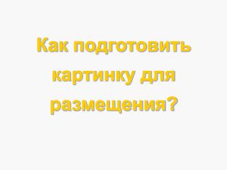 Как подготовить картинку для размещения?