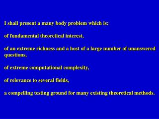 I shall present a many body problem which is: of fundamental theoretical interest,