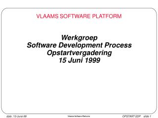 Werkgroep Software Development Process Opstartvergadering 15 Juni 1999