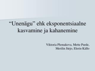 “Unenägu” ehk eksponentsiaalne kasvamine ja kahanemine