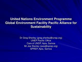 Dr Greg Sherley (greg.sherley@unep) UNEP Pacific Office Care of UNDP, Apia, Samoa