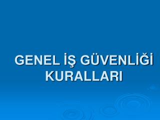 GENEL İŞ GÜVENLİĞİ KURALLARI