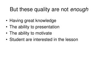 But these quality are not enough