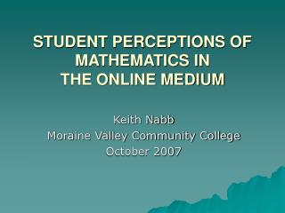 STUDENT PERCEPTIONS OF MATHEMATICS IN THE ONLINE MEDIUM