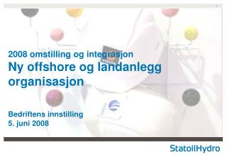 2008 omstilling og integrasjon Ny offshore og landanlegg organisasjon