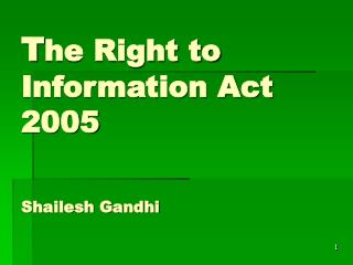T he Right to Information Act 2005 Shailesh Gandhi