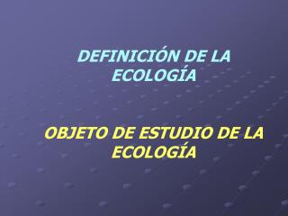 DEFINICIÓN DE LA ECOLOGÍA OBJETO DE ESTUDIO DE LA ECOLOGÍA