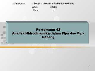 Pertemuan 12 Analisa Hidrodinamika dalam Pipa dan Pipa Cabang