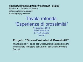 Tavola rotonda “Esperienze di prossimità” 14 dicembre 2012 Sala Formazione S. PioX L’Aquila ore 16
