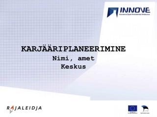 KARJÄÄRIPLANEERIMINE Nimi, amet Keskus