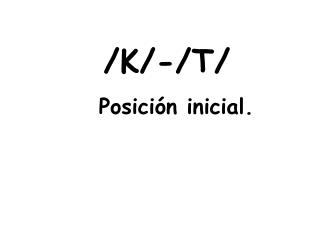 /K/-/T/ Posición inicial.