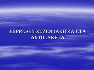 ENPRESEN ZUZENDARITZA ETA ANTOLAKETA