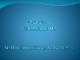 COURSE III : SUMBER OPTIK SISTEM KOMUNIKASI SERAT OPTIK