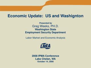 Economic Update: US and Washignton Presented by Greg Weeks, PH.D.