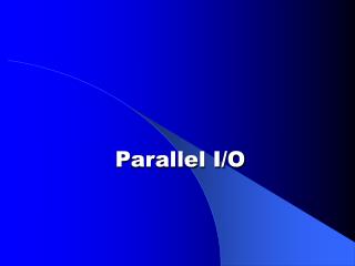 Parallel I/O