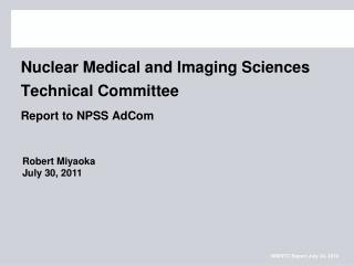 Nuclear Medical and Imaging Sciences Technical Committee Report to NPSS AdCom