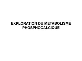 EXPLORATION DU METABOLISME PHOSPHOCALCIQUE