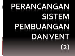 Perancangan sistem pembuangan dan vent (2)