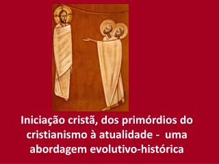 Iniciação cristã, dos primórdios do cristianismo à atualidade - uma abordagem evolutivo-histórica