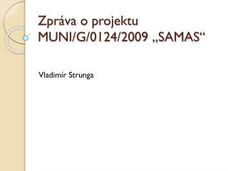 Zpráva o projektu MUNI/G/0124/2009 „SAMAS“