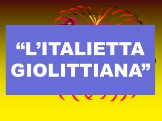 “L’ITALIETTA GIOLITTIANA”