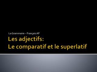 Les adjectifs : Le comparatif et le superlatif