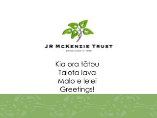 Kia ora tātou Talofa lava Malo e lelei Greetings!