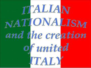 ITALIAN NATIONALISM and the creation of united ITALY