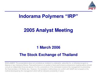 Indorama Polymers “IRP” 2005 Analyst Meeting 1 March 2006 The Stock Exchange of Thailand