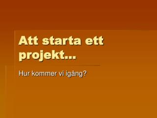 Att starta ett projekt…