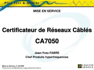 MISE EN SERVICE Certificateur de Réseaux Câblés CA7050 Jean-Yves FABRE