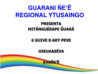 GUARANI ÑE’Ê REGIONAL YTUSAINGO