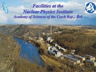 Facilities at the Nuclear Physics Institute Academy of Sciences of the Czech Rep. , Řež